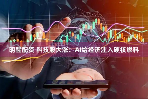 明醒配资 科技股大涨：AI给经济注入硬核燃料